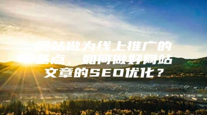 网站做为线上推广的基点，如何做好网站文章的SEO优化？