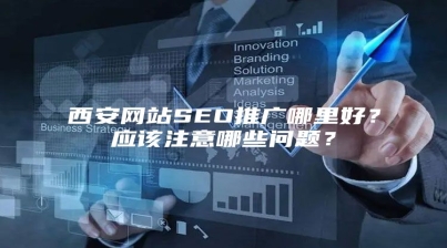 西安网站SEO推广哪里好？应该注意哪些问题？