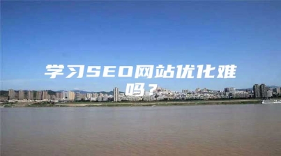 学习SEO网站优化难吗？