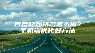 百度移动排名怎么做？手机端优化好方法