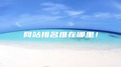 网站排名难在哪里！