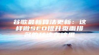 谷歌最新算法更新：这样做SEO提升页面排名的秘诀在这里