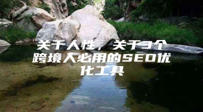 关于人性，关于3个跨境人必用的SEO优化工具