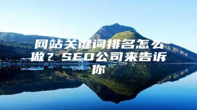 网站关键词排名怎么做？SEO公司来告诉你