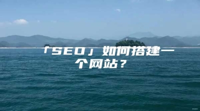 「SEO」如何搭建一个网站？