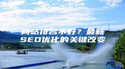 网站排名不好？最新SEO优化的关键改变