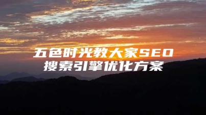 五色时光教大家SEO搜索引擎优化方案