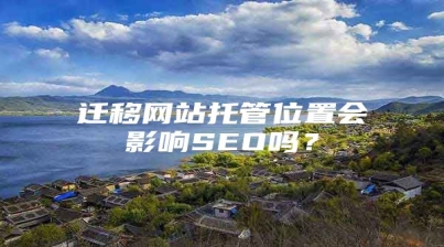 迁移网站托管位置会影响SEO吗？