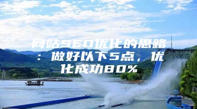 网站SEO优化的思路：做好以下5点，优化成功80%