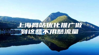 上海网站优化推广做到这些不用愁流量