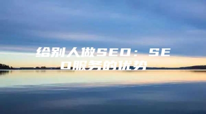 给别人做SEO：SEO服务的优势