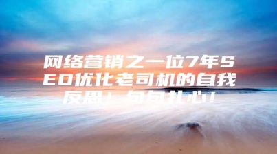 网络营销之一位7年SEO优化老司机的自我反思！句句扎心！