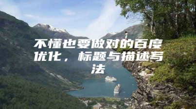 不懂也要做对的百度优化，标题与描述写法