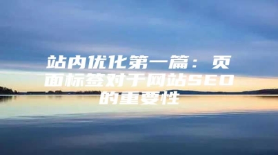 站内优化第一篇：页面标签对于网站SEO的重要性