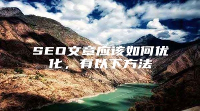 SEO文章应该如何优化，有以下方法