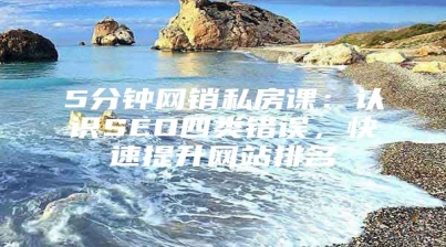 5分钟网销私房课：认识SEO四类错误，快速提升网站排名