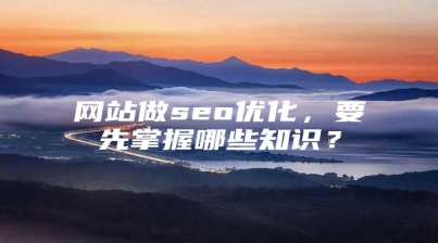 网站做seo优化，要先掌握哪些知识？